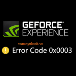 Sửa lỗi Error Code 0x0003 của chương trình NVIDIA GeForce Experience